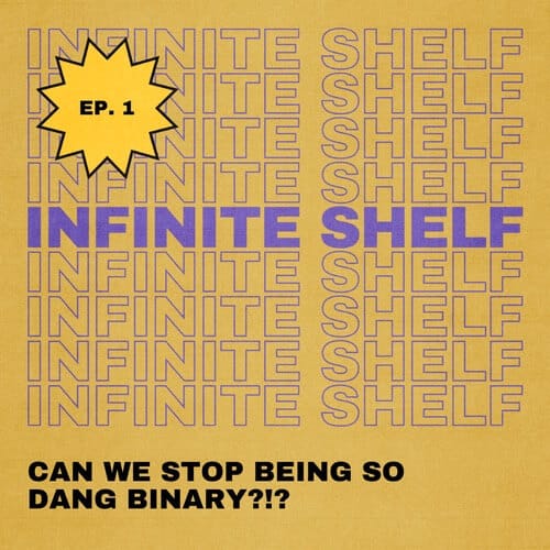 Can We Stop Being So Dang Binary?!?