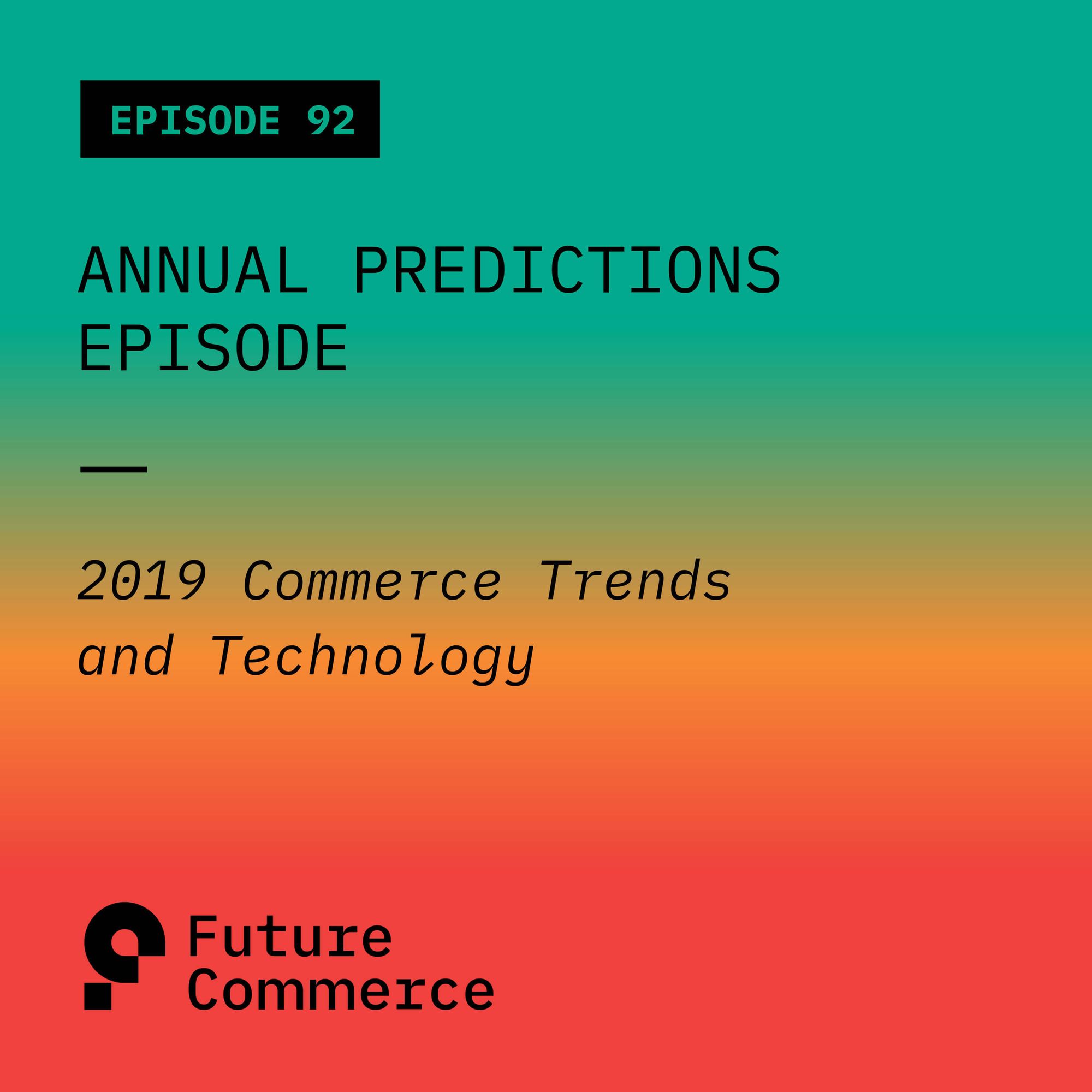 Annual Predictions Episode - 2019 Commerce Trends and Technology